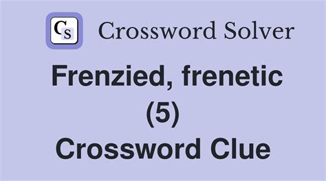 frenzied crossword clue|FRENZIED Crossword Clue